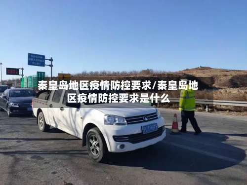 秦皇岛地区疫情防控要求/秦皇岛地区疫情防控要求是什么-第1张图片