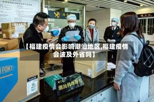 【福建疫情会影响潮汕地区,福建疫情会波及外省吗】-第3张图片