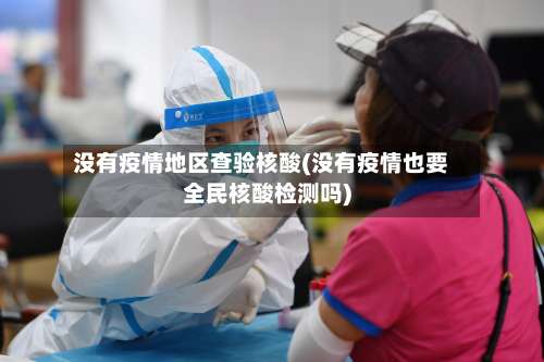 没有疫情地区查验核酸(没有疫情也要全民核酸检测吗)-第2张图片