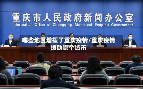 哪些地区增援了重庆疫情/重庆疫情援助哪个城市-第1张图片