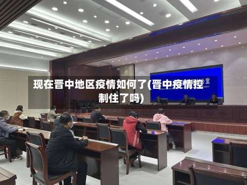 现在晋中地区疫情如何了(晋中疫情控制住了吗)-第1张图片