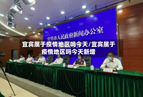 宜宾属于疫情地区吗今天/宜宾属于疫情地区吗今天新增-第2张图片