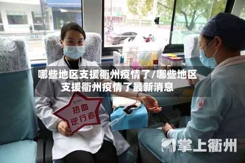 哪些地区支援衢州疫情了/哪些地区支援衢州疫情了最新消息-第3张图片