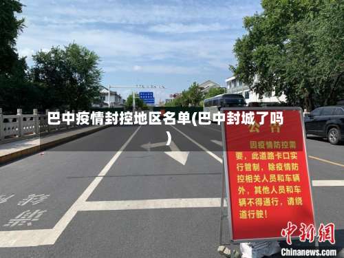 巴中疫情封控地区名单(巴中封城了吗)-第1张图片